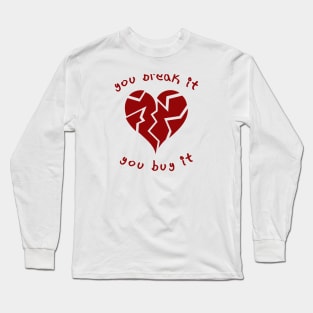 You Break It You Buy It Long Sleeve T-Shirt